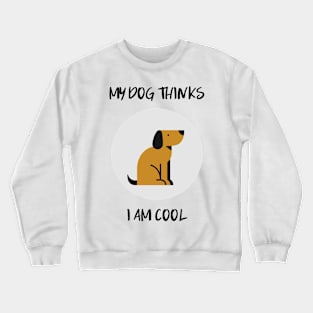 my dog thinks i am cool Crewneck Sweatshirt